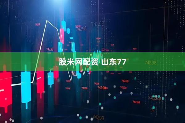 股米网配资 山东77
